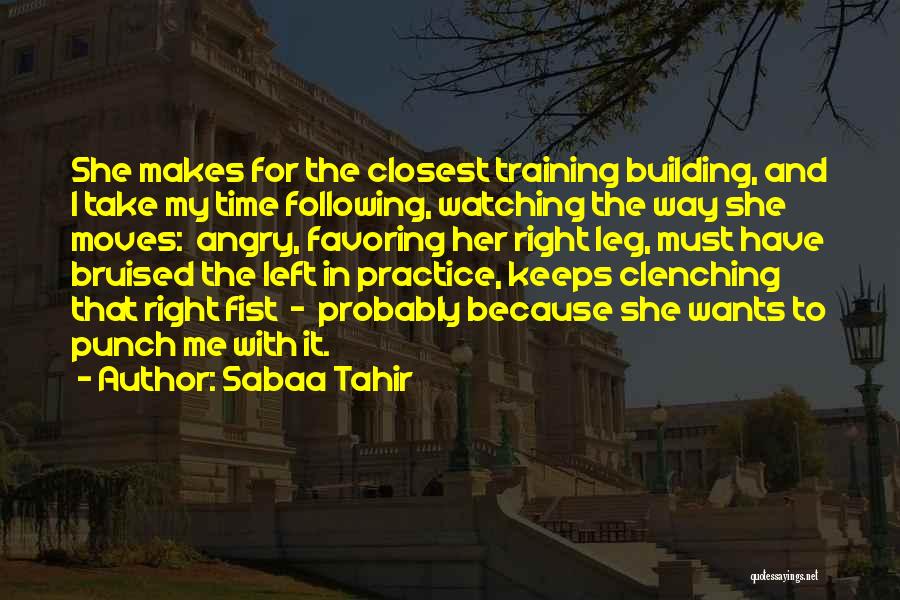 Sabaa Tahir Quotes: She Makes For The Closest Training Building, And I Take My Time Following, Watching The Way She Moves: Angry, Favoring