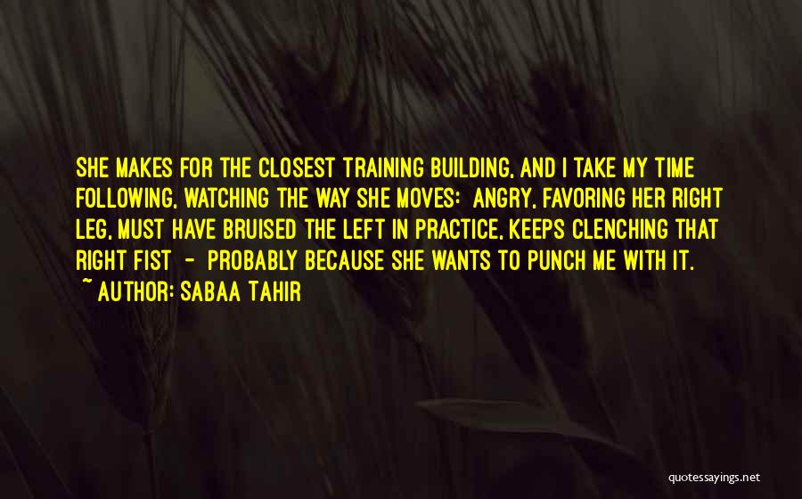 Sabaa Tahir Quotes: She Makes For The Closest Training Building, And I Take My Time Following, Watching The Way She Moves: Angry, Favoring