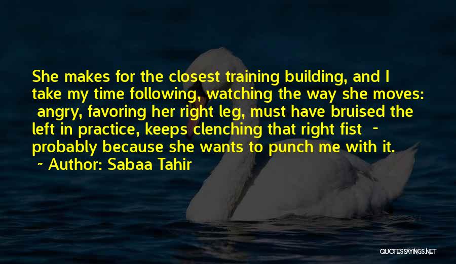 Sabaa Tahir Quotes: She Makes For The Closest Training Building, And I Take My Time Following, Watching The Way She Moves: Angry, Favoring