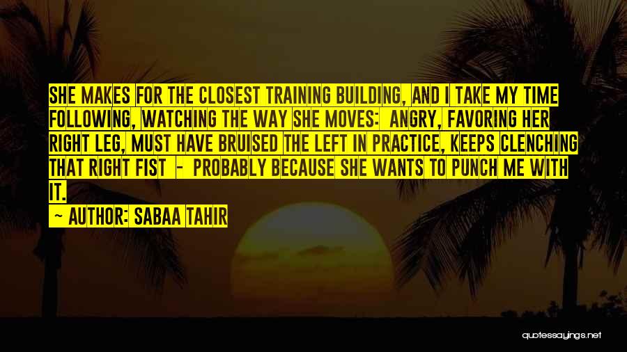 Sabaa Tahir Quotes: She Makes For The Closest Training Building, And I Take My Time Following, Watching The Way She Moves: Angry, Favoring