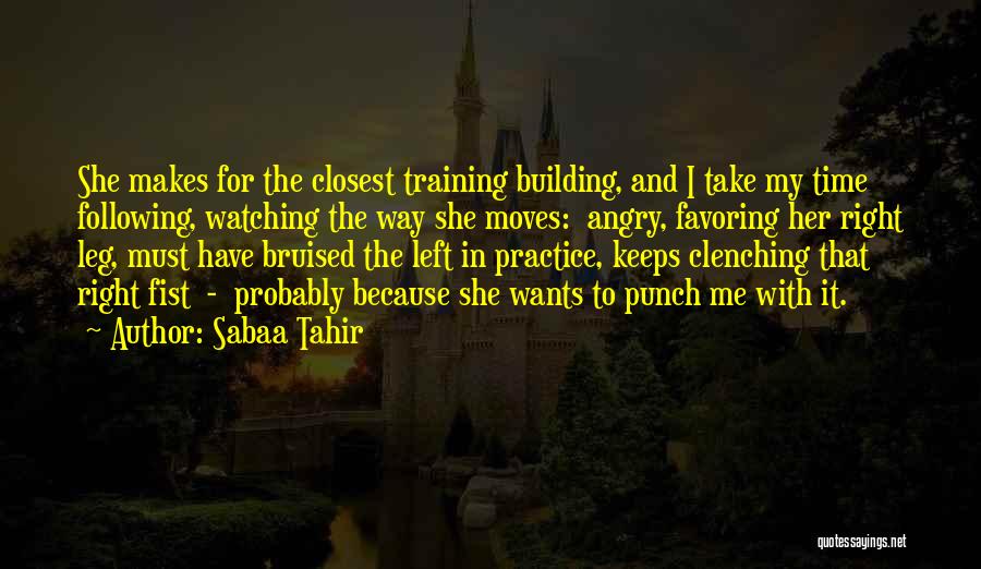 Sabaa Tahir Quotes: She Makes For The Closest Training Building, And I Take My Time Following, Watching The Way She Moves: Angry, Favoring