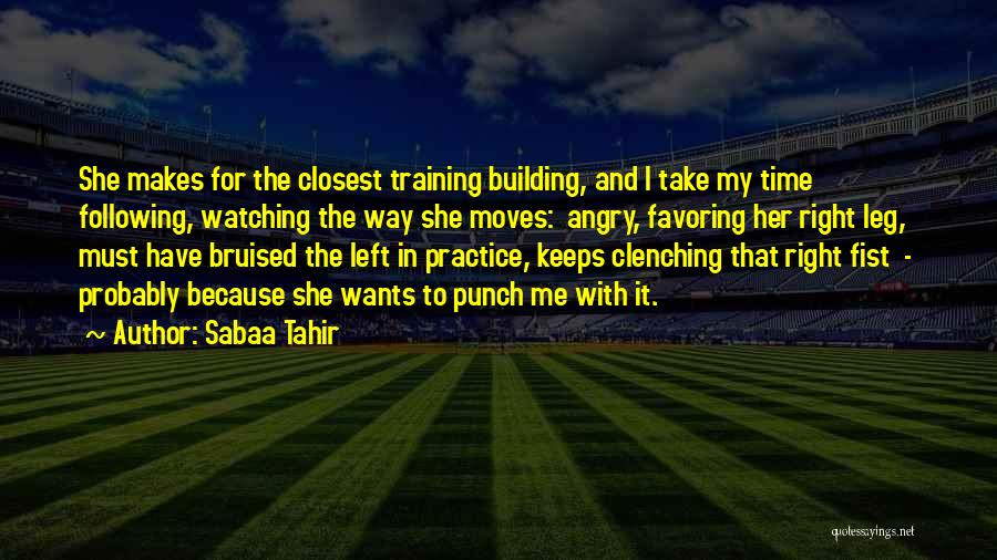 Sabaa Tahir Quotes: She Makes For The Closest Training Building, And I Take My Time Following, Watching The Way She Moves: Angry, Favoring