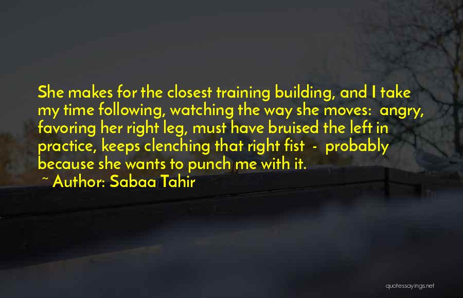Sabaa Tahir Quotes: She Makes For The Closest Training Building, And I Take My Time Following, Watching The Way She Moves: Angry, Favoring