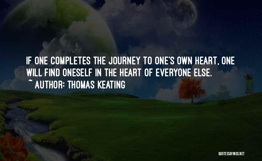 Thomas Keating Quotes: If One Completes The Journey To One's Own Heart, One Will Find Oneself In The Heart Of Everyone Else.