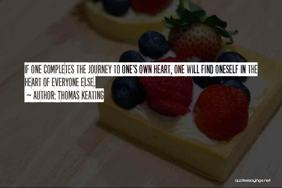 Thomas Keating Quotes: If One Completes The Journey To One's Own Heart, One Will Find Oneself In The Heart Of Everyone Else.