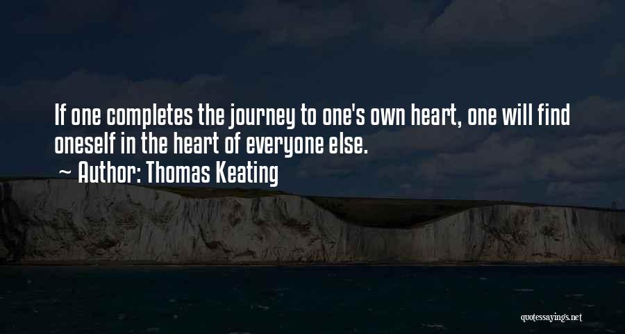 Thomas Keating Quotes: If One Completes The Journey To One's Own Heart, One Will Find Oneself In The Heart Of Everyone Else.