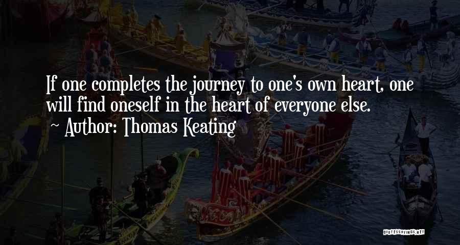 Thomas Keating Quotes: If One Completes The Journey To One's Own Heart, One Will Find Oneself In The Heart Of Everyone Else.