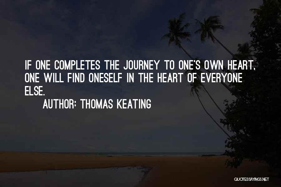 Thomas Keating Quotes: If One Completes The Journey To One's Own Heart, One Will Find Oneself In The Heart Of Everyone Else.