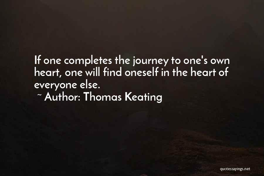 Thomas Keating Quotes: If One Completes The Journey To One's Own Heart, One Will Find Oneself In The Heart Of Everyone Else.