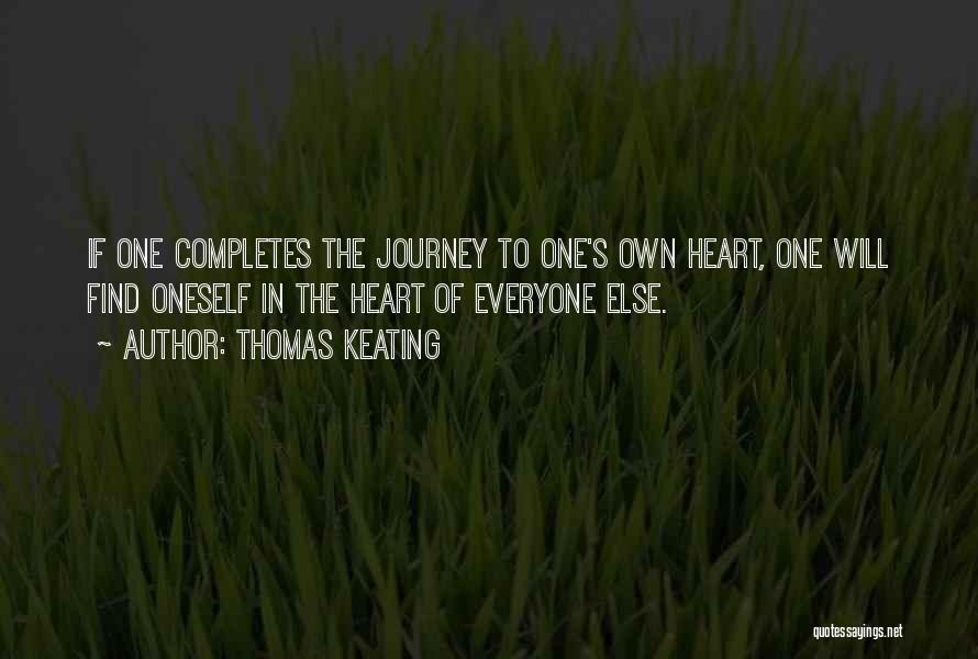 Thomas Keating Quotes: If One Completes The Journey To One's Own Heart, One Will Find Oneself In The Heart Of Everyone Else.