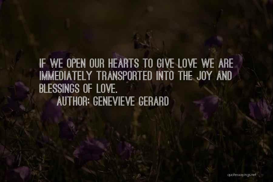 Genevieve Gerard Quotes: If We Open Our Hearts To Give Love We Are Immediately Transported Into The Joy And Blessings Of Love.