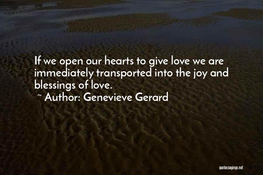 Genevieve Gerard Quotes: If We Open Our Hearts To Give Love We Are Immediately Transported Into The Joy And Blessings Of Love.