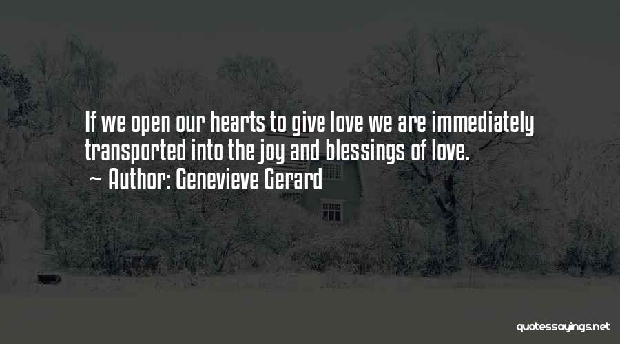 Genevieve Gerard Quotes: If We Open Our Hearts To Give Love We Are Immediately Transported Into The Joy And Blessings Of Love.