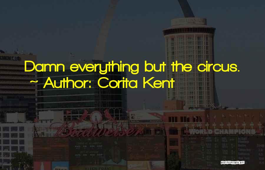 Corita Kent Quotes: Damn Everything But The Circus.