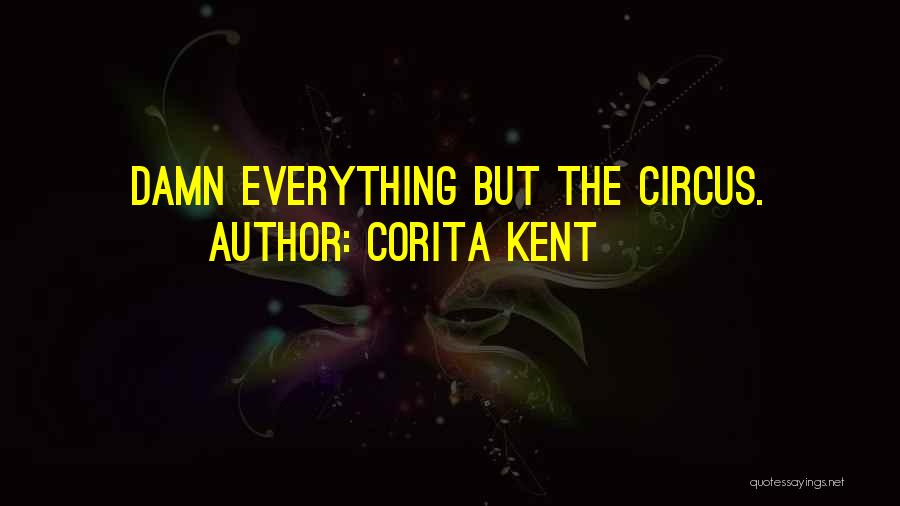 Corita Kent Quotes: Damn Everything But The Circus.