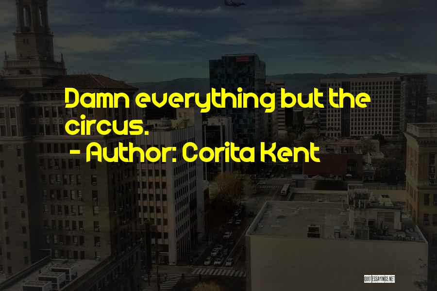 Corita Kent Quotes: Damn Everything But The Circus.