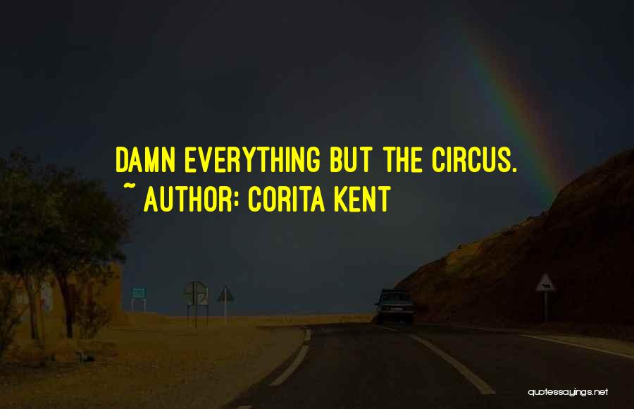 Corita Kent Quotes: Damn Everything But The Circus.