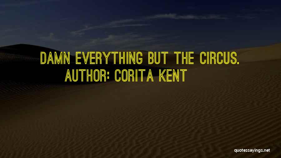 Corita Kent Quotes: Damn Everything But The Circus.