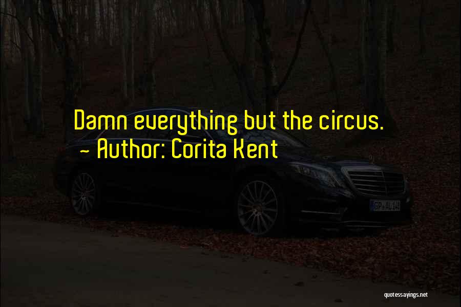 Corita Kent Quotes: Damn Everything But The Circus.