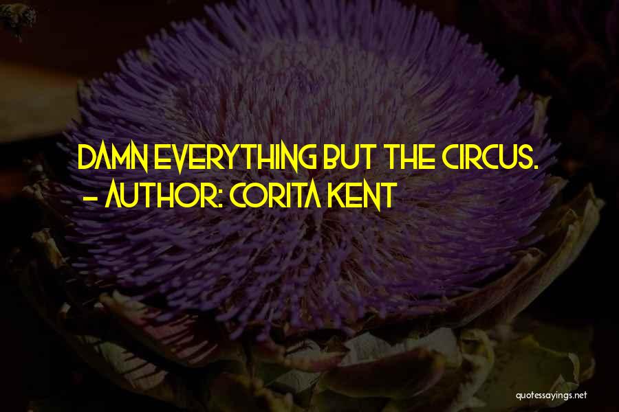 Corita Kent Quotes: Damn Everything But The Circus.