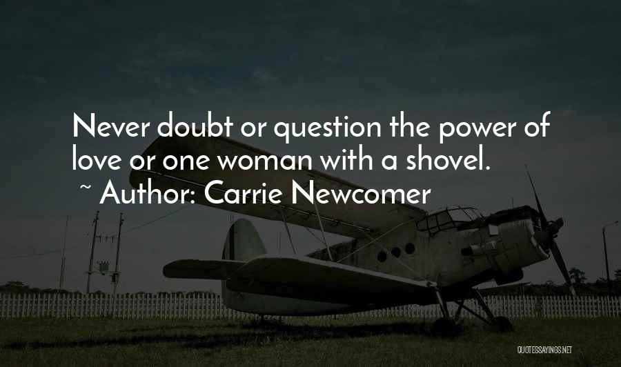 Carrie Newcomer Quotes: Never Doubt Or Question The Power Of Love Or One Woman With A Shovel.