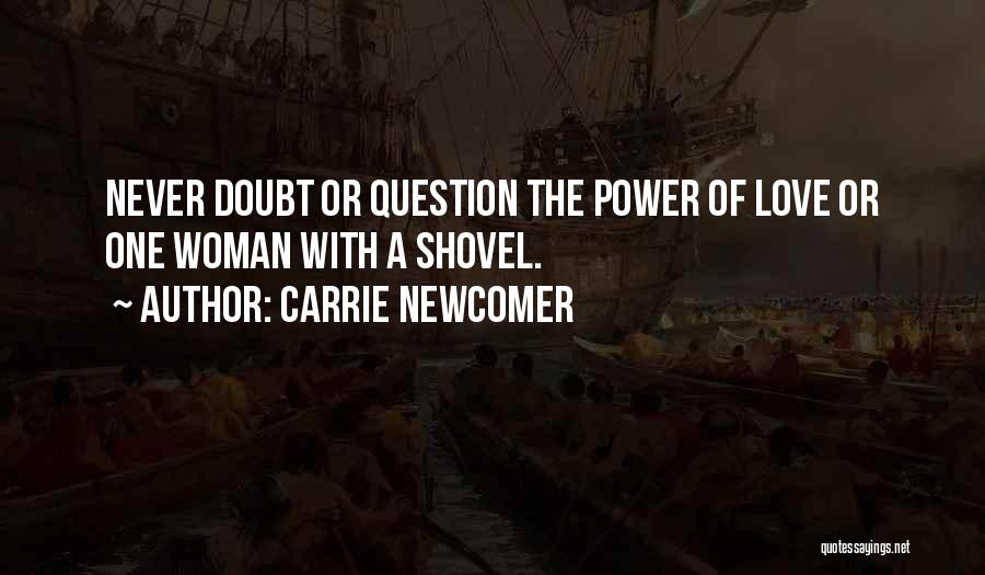 Carrie Newcomer Quotes: Never Doubt Or Question The Power Of Love Or One Woman With A Shovel.