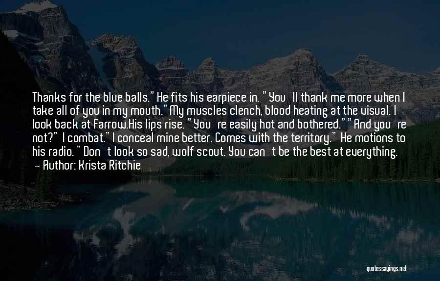 Krista Ritchie Quotes: Thanks For The Blue Balls.he Fits His Earpiece In. You'll Thank Me More When I Take All Of You In