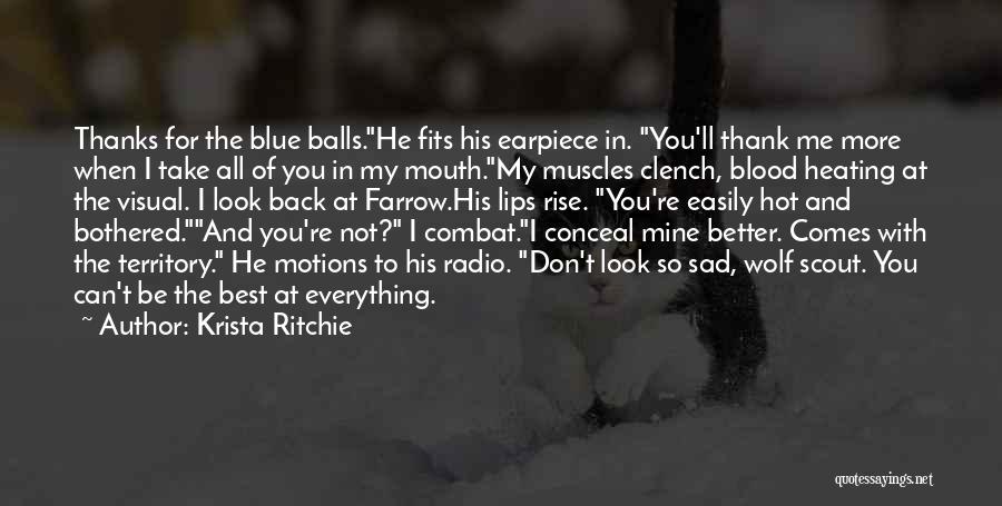 Krista Ritchie Quotes: Thanks For The Blue Balls.he Fits His Earpiece In. You'll Thank Me More When I Take All Of You In