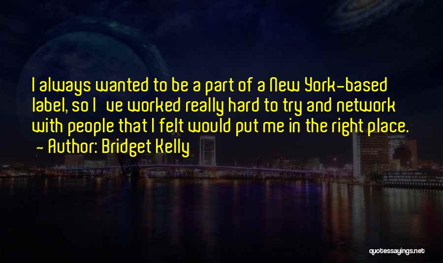 Bridget Kelly Quotes: I Always Wanted To Be A Part Of A New York-based Label, So I've Worked Really Hard To Try And