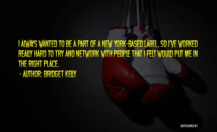 Bridget Kelly Quotes: I Always Wanted To Be A Part Of A New York-based Label, So I've Worked Really Hard To Try And