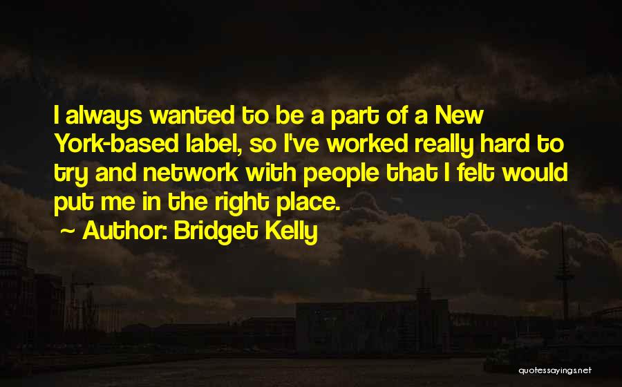 Bridget Kelly Quotes: I Always Wanted To Be A Part Of A New York-based Label, So I've Worked Really Hard To Try And