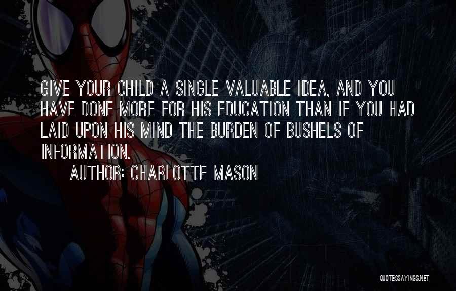 Charlotte Mason Quotes: Give Your Child A Single Valuable Idea, And You Have Done More For His Education Than If You Had Laid
