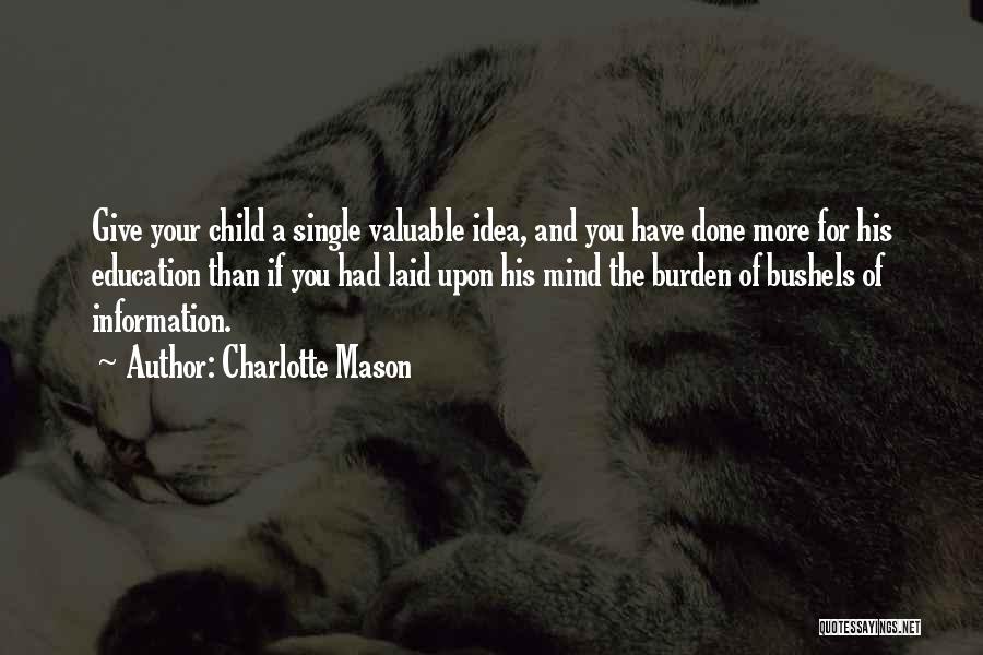 Charlotte Mason Quotes: Give Your Child A Single Valuable Idea, And You Have Done More For His Education Than If You Had Laid