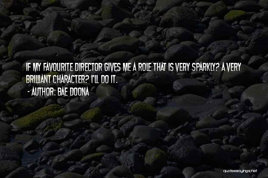 Bae Doona Quotes: If My Favourite Director Gives Me A Role That Is Very Sparkly? A Very Brilliant Character? I'll Do It.