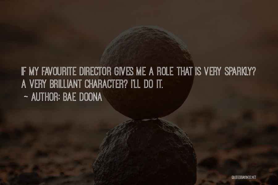 Bae Doona Quotes: If My Favourite Director Gives Me A Role That Is Very Sparkly? A Very Brilliant Character? I'll Do It.
