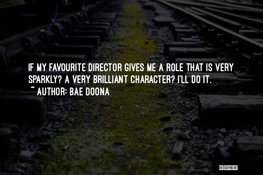 Bae Doona Quotes: If My Favourite Director Gives Me A Role That Is Very Sparkly? A Very Brilliant Character? I'll Do It.