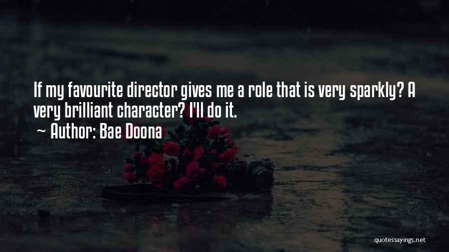 Bae Doona Quotes: If My Favourite Director Gives Me A Role That Is Very Sparkly? A Very Brilliant Character? I'll Do It.