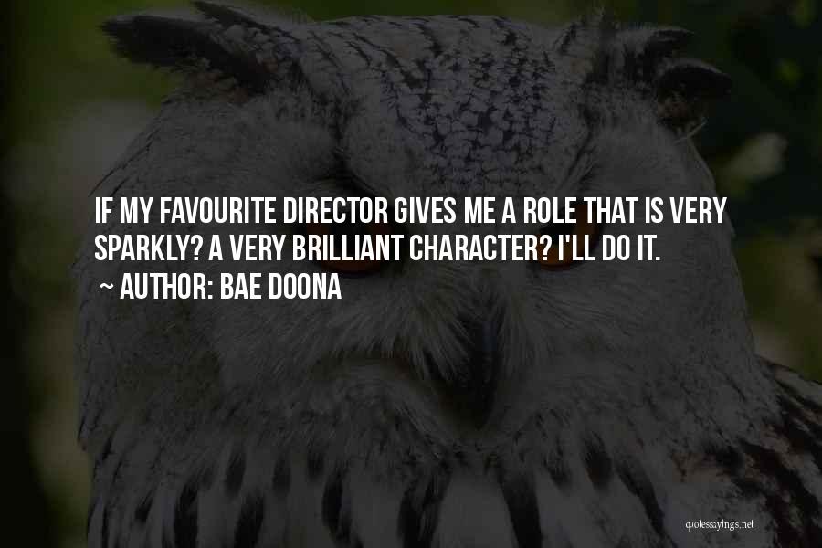 Bae Doona Quotes: If My Favourite Director Gives Me A Role That Is Very Sparkly? A Very Brilliant Character? I'll Do It.