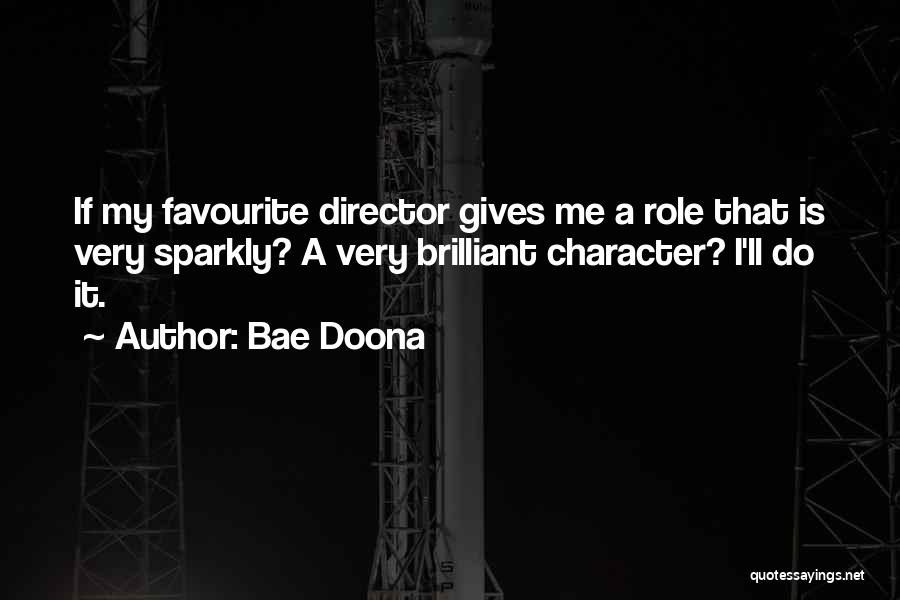 Bae Doona Quotes: If My Favourite Director Gives Me A Role That Is Very Sparkly? A Very Brilliant Character? I'll Do It.