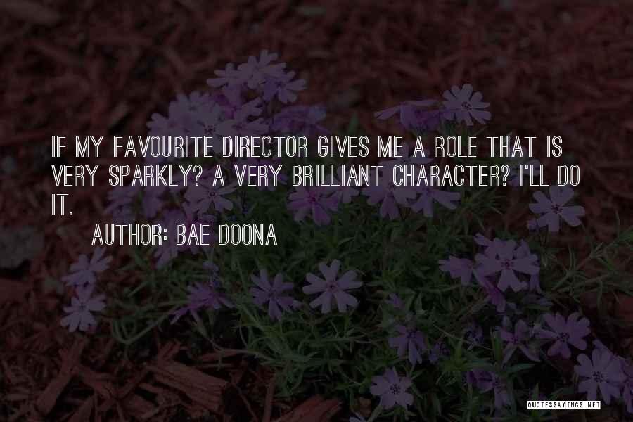 Bae Doona Quotes: If My Favourite Director Gives Me A Role That Is Very Sparkly? A Very Brilliant Character? I'll Do It.