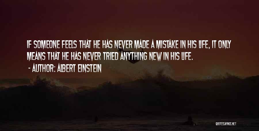 Albert Einstein Quotes: If Someone Feels That He Has Never Made A Mistake In His Life, It Only Means That He Has Never