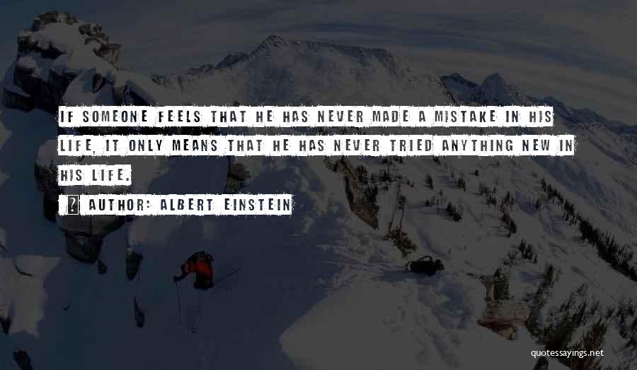 Albert Einstein Quotes: If Someone Feels That He Has Never Made A Mistake In His Life, It Only Means That He Has Never
