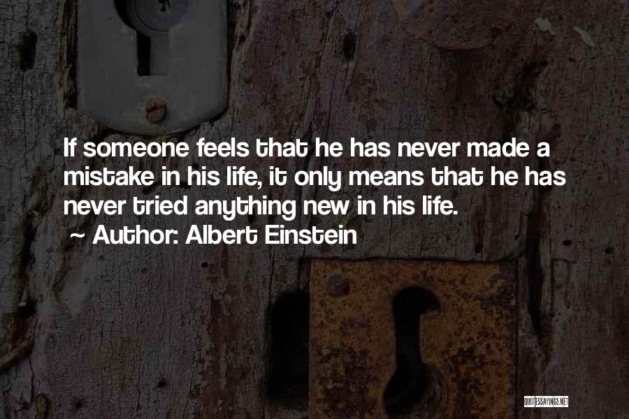Albert Einstein Quotes: If Someone Feels That He Has Never Made A Mistake In His Life, It Only Means That He Has Never