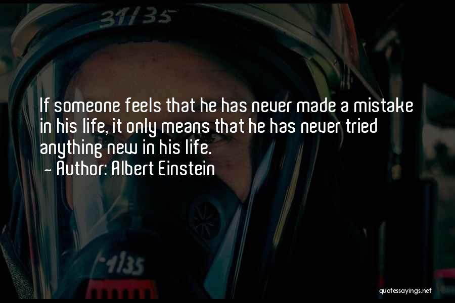 Albert Einstein Quotes: If Someone Feels That He Has Never Made A Mistake In His Life, It Only Means That He Has Never