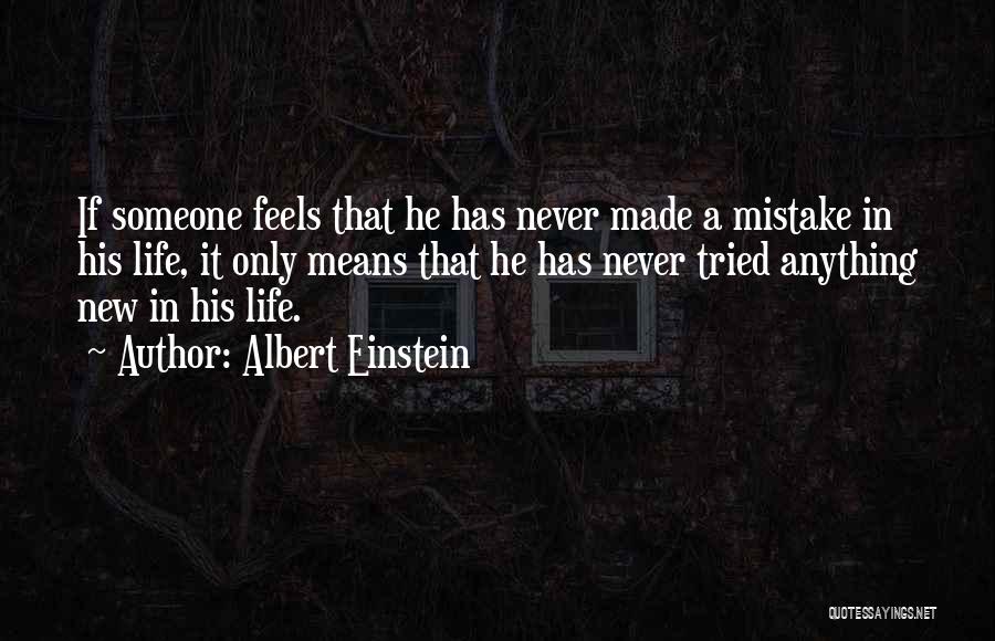 Albert Einstein Quotes: If Someone Feels That He Has Never Made A Mistake In His Life, It Only Means That He Has Never