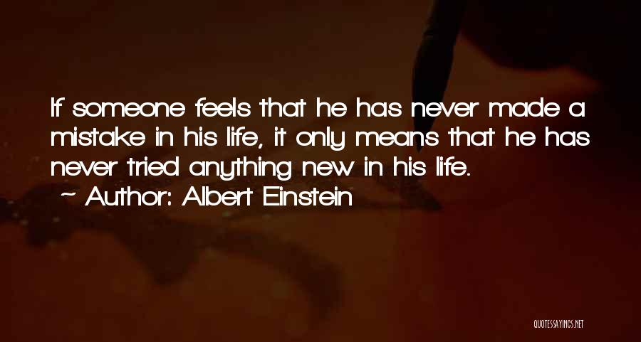 Albert Einstein Quotes: If Someone Feels That He Has Never Made A Mistake In His Life, It Only Means That He Has Never