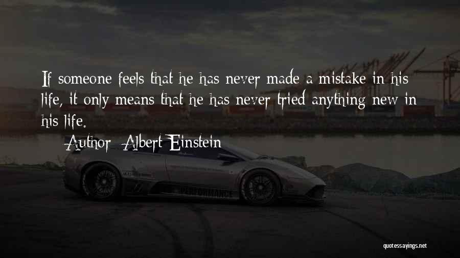 Albert Einstein Quotes: If Someone Feels That He Has Never Made A Mistake In His Life, It Only Means That He Has Never