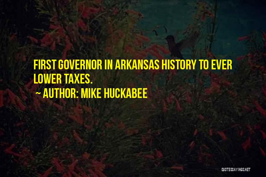 Mike Huckabee Quotes: First Governor In Arkansas History To Ever Lower Taxes.