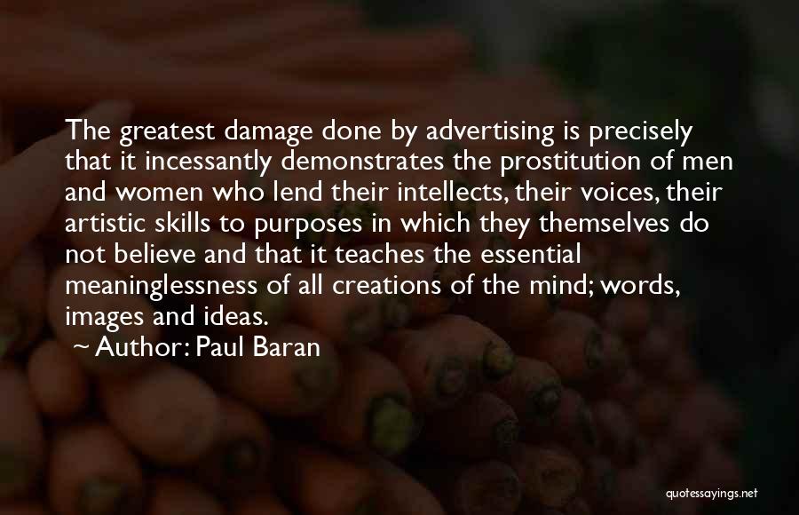 Paul Baran Quotes: The Greatest Damage Done By Advertising Is Precisely That It Incessantly Demonstrates The Prostitution Of Men And Women Who Lend