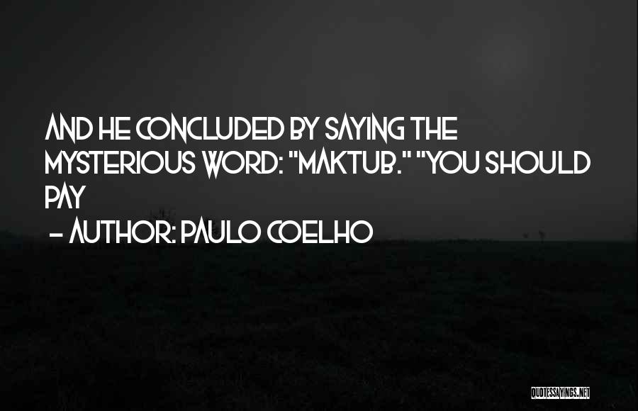Paulo Coelho Quotes: And He Concluded By Saying The Mysterious Word: Maktub. You Should Pay